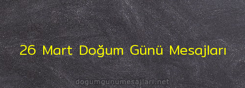 26 Mart Doğum Günü Mesajları